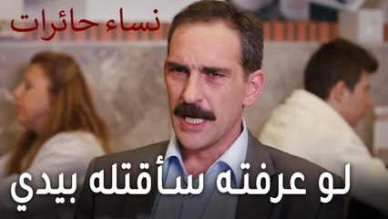 نساء حائرات الحلقة 8 - لو أعرف الفاعل سأقتله بيدي