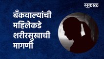 Bank Employee: बॅंकवाल्यांची महिलेकडे शरीरसुखाची मागणी; पाहा व्हिडिओ |Credit Card Bill |Sakal Media