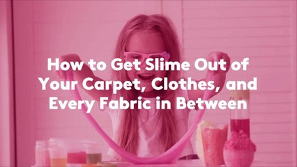 How to Get Slime Out of Your Carpet, Clothes, and Every Fabric in Between