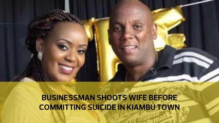 Businessman shoots wife dead before committing suicide in Kiambu town
