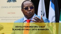 Devolution meeting guest list slashed by half, says Wambora