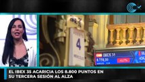 El Ibex 35 acaricia los 8.800 puntos en su tercera sesión al alza