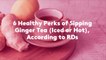 6 Healthy Perks of Sipping Ginger Tea (Iced or Hot), According to RDs