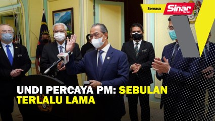 Undi percaya PM: Sebulan terlalu lama