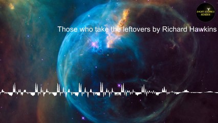 Those who take the leftovers | Short Story by Richard Hawkins