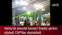 Hatay’da skandal konser! Esedçi şarkıcı söyledi, CHP’liler destekledi