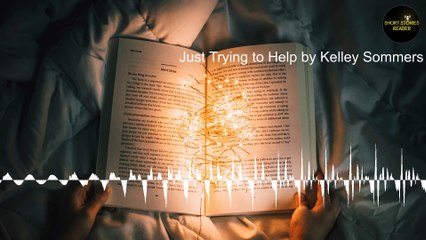 Just Trying to Help | Short Story by Kelley Sommers