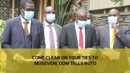 Come clean on your ties to Museveni, ODM tells Ruto