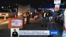 Checkpoints, nakalatag na sa iba't ibang border control points | Saksi