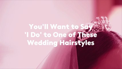 You'll Want to Say 'I Do' to One of These Wedding Hairstyles