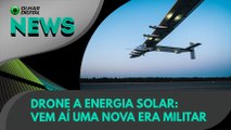 Ao Vivo | Drone a energia solar: vem aí uma nova era militar | 05/08/2021 | #OlharDigital