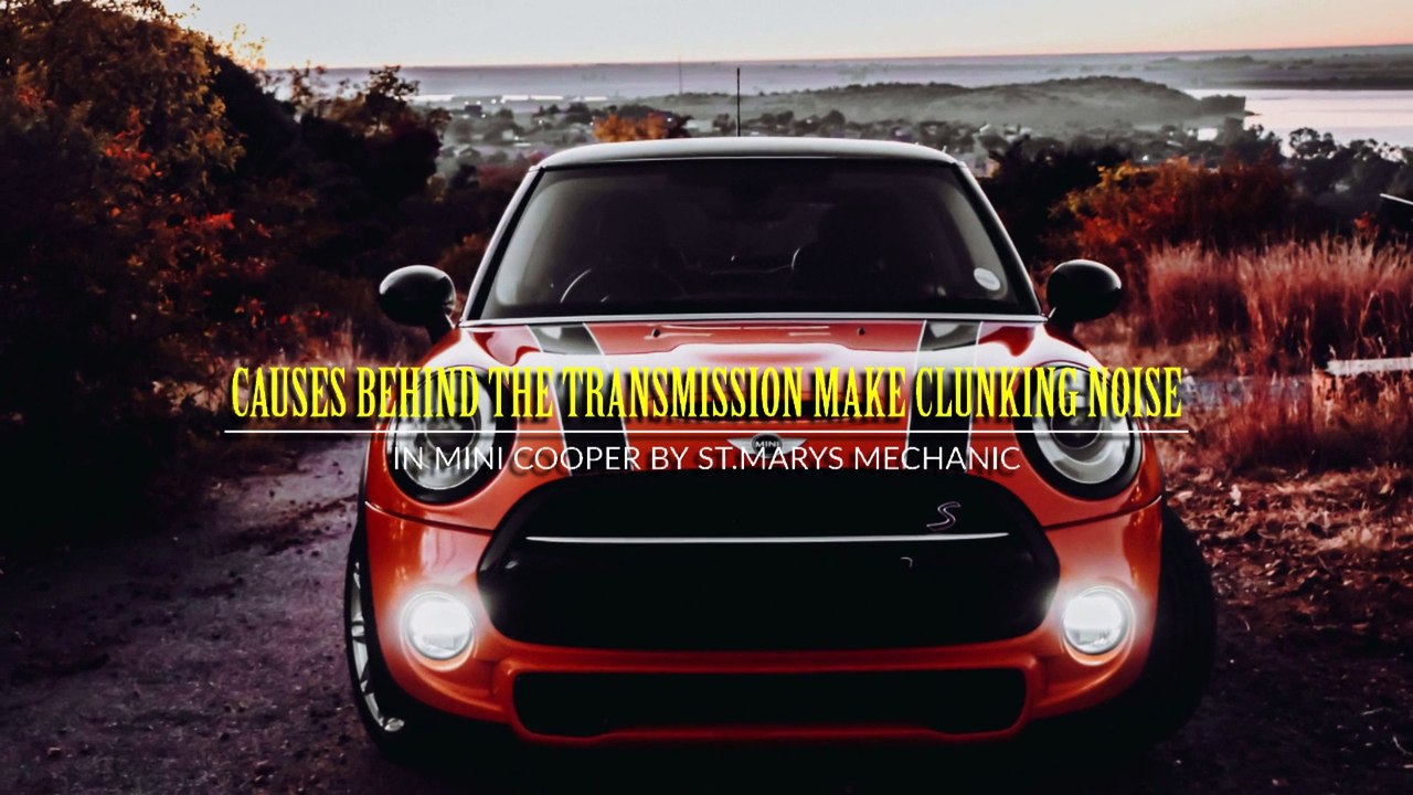 Causes Behind the Transmission Make Clunking Noise in Mini Cooper by St.Marys Mechanic