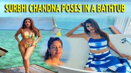 Surbhi Chandna looks uber hot as she poses in a bathtub