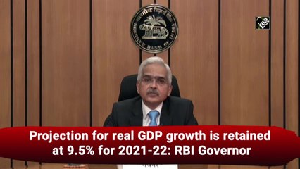 Projection for real GDP growth is retained at 9.5% for 2021-22: RBI Governor