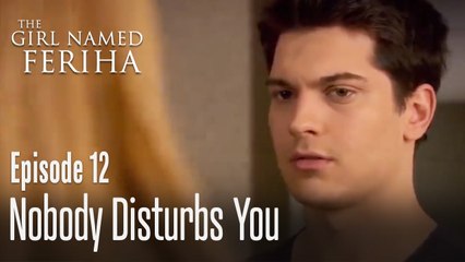 Nobody disturbs you - The Girl Named Feriha Episode 12