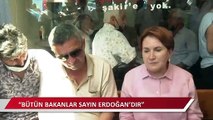 Akşener: Bütün bakanlar aslında Sayın Erdoğan'dır