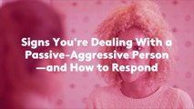 Signs You're Dealing With a Passive-Aggressive Person—and How to Respond