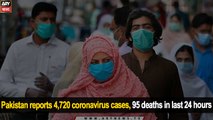 Pakistan reports 4,720 coronavirus cases, 95 deaths in last 24 hours