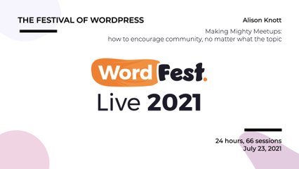 WordFest Live - Alison Knott - Making Mighty Meetups: how to encourage community, no matter what the topic