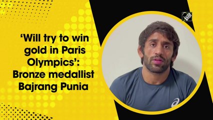 Will try to win gold in Paris Olympics:  Bronze medalist Bajrang Punia