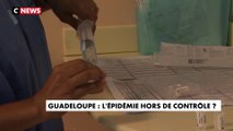 Guadeloupe : l'épidémie hors de contrôle ?