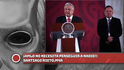 ¡AMLO no necesita perseguir a nadie!: Santiago Nieto