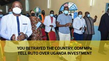 You betrayed the country, ODM MPs tell Ruto over Uganda investment
