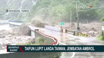 Detik-Detik Jembatan di Taiwan Ambrol Terbawa Arus Banjir Akibat Taifun Lupit