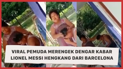 Viral Pemuda Merengek Dengar Kabar Lionel Messi Hengkang dari Barcelona