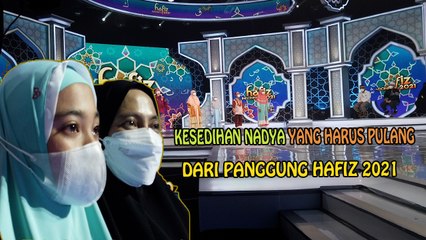 DI BELAKANG PANGGUNG HAFIZ 2021|| KESEDIHAN NADYA YANG HARUS PULANG DARI HAFIZ 2021.