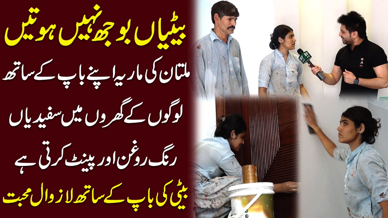Betiyan bojh Nahi hotin, Multan ki Maria apne Baap k sath logon k Gharon me safediyan rang roghan aur paint krti Hai, Beti ki Baap k sath lazawal muhabat!!!