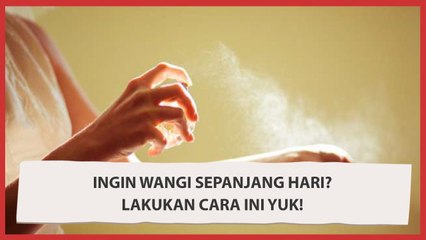 Ingin Wangi Sepanjang Hari ? Lakukan Cara Ini Yuk!
