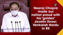 Neeraj Chopra made our nation proud with his ‘golden’ Javelin throw: Venkaiah Naidu in RS