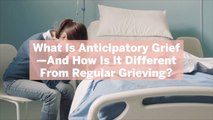 What Is Anticipatory Grief—And How Is It Different From Regular Grieving? Here's What Expe
