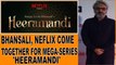 Sanjay Leela Bhansali, Netflix come together for mega-series 'Heeramandi'