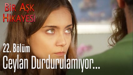 Ceylan durdurulamıyor - Bir Aşk Hikayesi 22. Bölüm