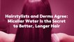 Hairstylists and Derms Agree: Micellar Water Is the Secret to Better, Longer Hair