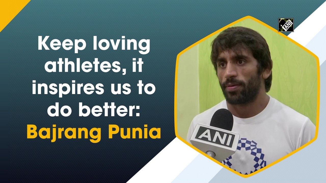 Keep loving athletes, it inspires us to do better: Bajrang Punia