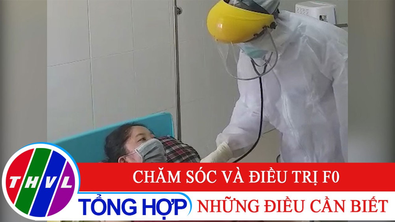 Sức khỏe của bạn: Chăm sóc và điều trị F0 - Những điều cần biết