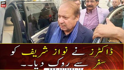 Doctors stopped Nawaz Sharif from traveling