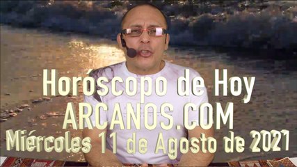 HOROSCOPO DE HOY de ARCANOS.COM - Miércoles 11 de Agosto de 2021