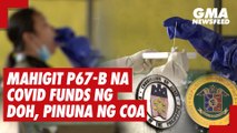 Mahigit P67-B na COVID funds ng DOH, pinuna ng COA | GMA News Feed