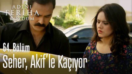 Seher, Akif'le kaçıyor - Adını Feriha Koydum 64. Bölüm