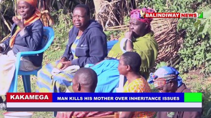 KENYA. Kakamega county: Man kills his mother over inheritance issues