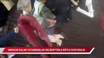 Kastamonu'da selde mahsur kalan vatandaşlar helikopterle böyle kurtarıldı