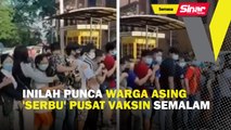 Inilah punca warga asing 'serbu' pusat vaksin semalam