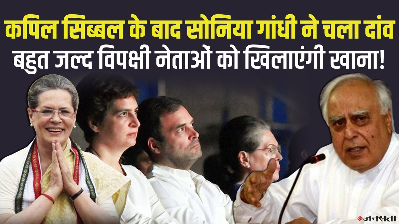 Kapil Sibal के बाद अब Sonia Gandhi भी विपक्षी नेताओं को खिलाएंगी खाना, विपक्षी नेताओं से करेंगी बात