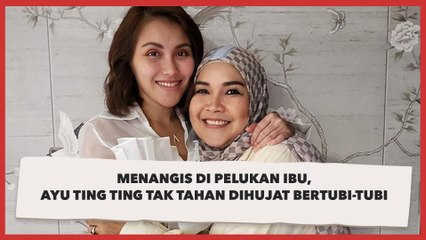 Menangis di Pelukan Ibu, Ayu Ting Ting Tak Tahan Dihujat Bertubi-tubi