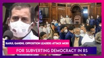 Rahul Gandhi, Opposition Leaders Attack Modi Government For Subverting Democracy In Rajya Sabha