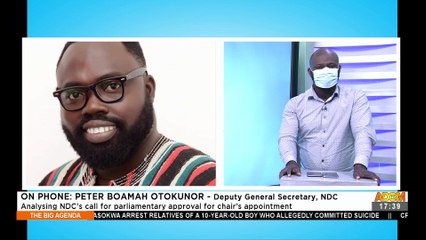 Electoral Commission: Analysing NDC's call for parliamentary approval for chairs appointment -The Big Agenda (12-8-21)